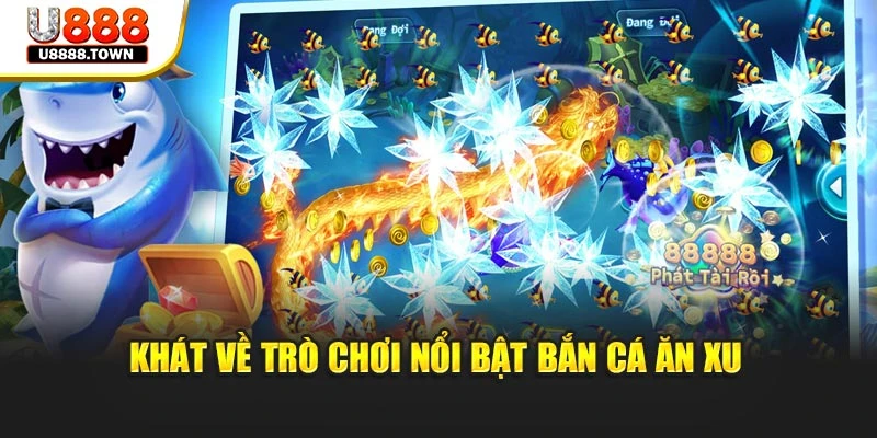 Khát về trò chơi nổi bật Bắn Cá Ăn Xu