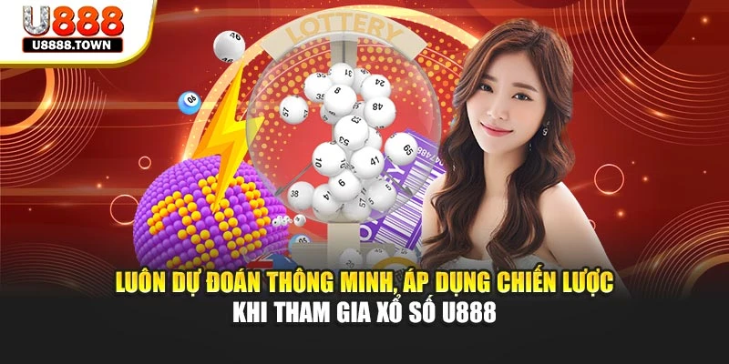 Luôn dự đoán thông minh, áp dụng chiến lược khi tham gia xổ số U888
