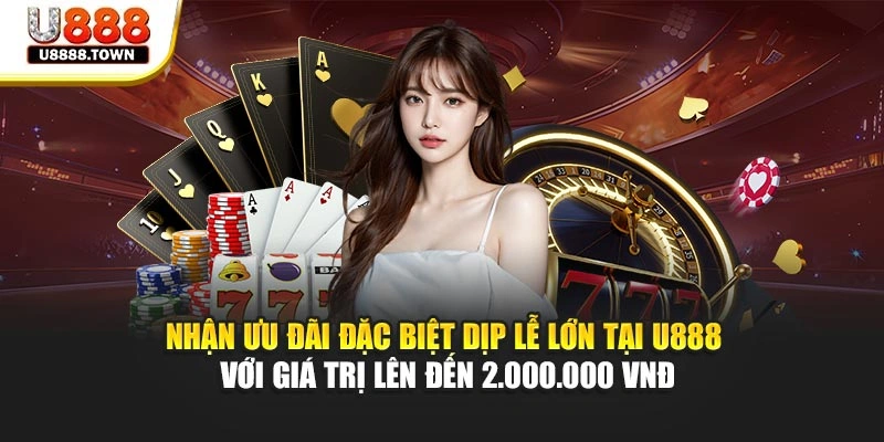 Nhận ưu đãi đặc biệt dịp lễ lớn tại U888 với giá trị lên đến 2.000.000 VNĐ