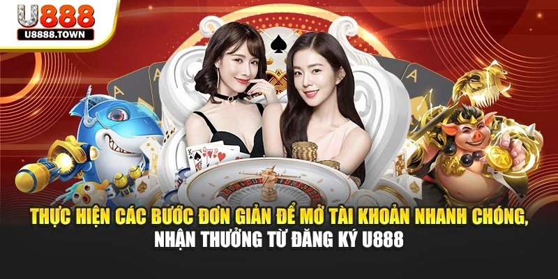 Thực hiện các bước đơn giản để mở tài khoản nhanh chóng, nhận thưởng từ đăng ký U888